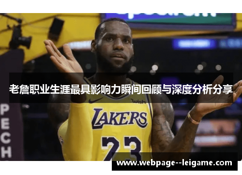 老詹职业生涯最具影响力瞬间回顾与深度分析分享