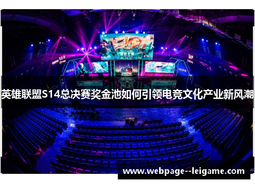 英雄联盟S14总决赛奖金池如何引领电竞文化产业新风潮