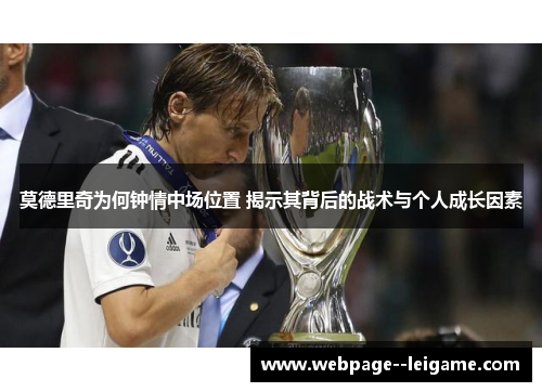 莫德里奇为何钟情中场位置 揭示其背后的战术与个人成长因素