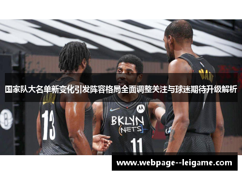 国家队大名单新变化引发阵容格局全面调整关注与球迷期待升级解析 国家队大名单新变化引发阵容格局全面调整关注与球迷期待升级解析