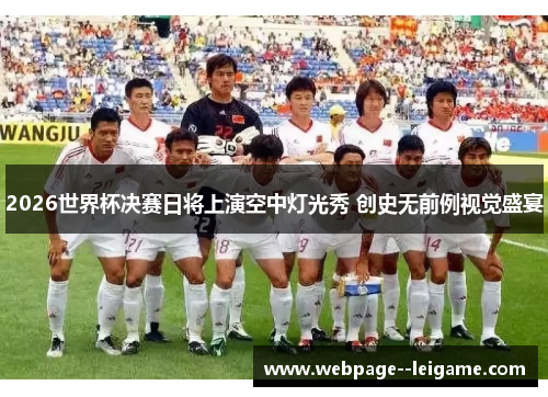 2026世界杯决赛日将上演空中灯光秀 创史无前例视觉盛宴 2026世界杯决赛日将上演空中灯光秀 创史无前例视觉盛宴