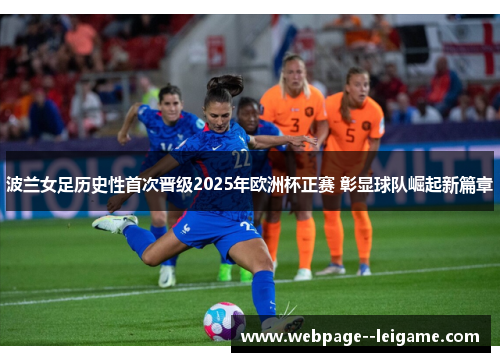 波兰女足历史性首次晋级2025年欧洲杯正赛 彰显球队崛起新篇章 波兰女足历史性首次晋级2025年欧洲杯正赛 彰显球队崛起新篇章