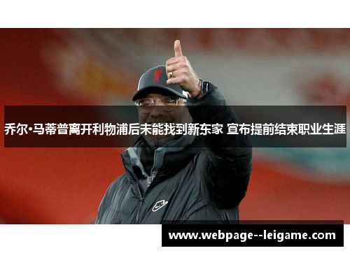 乔尔·马蒂普离开利物浦后未能找到新东家 宣布提前结束职业生涯 乔尔·马蒂普离开利物浦后未能找到新东家 宣布提前结束职业生涯