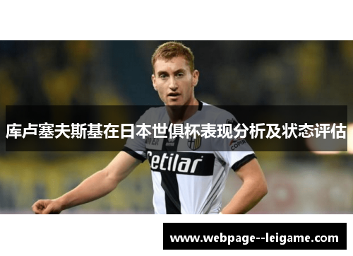 库卢塞夫斯基在日本世俱杯表现分析及状态评估