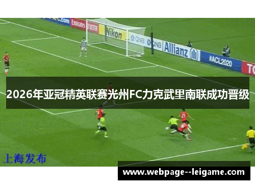 2026年亚冠精英联赛光州FC力克武里南联成功晋级 2026年亚冠精英联赛光州FC力克武里南联成功晋级